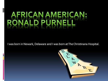 I was born in Newark, Delaware and I was born at The Christinana Hospital.