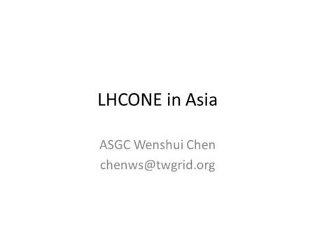 LHCONE in Asia ASGC Wenshui Chen