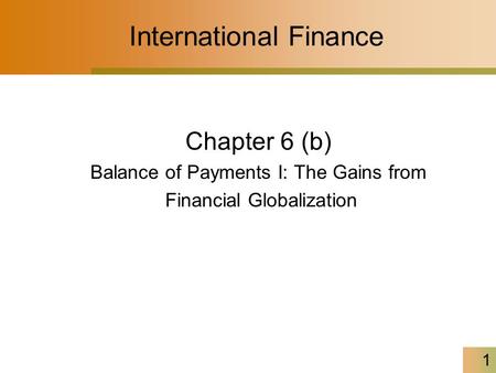 1 International Finance Chapter 6 (b) Balance of Payments I: The Gains from Financial Globalization.