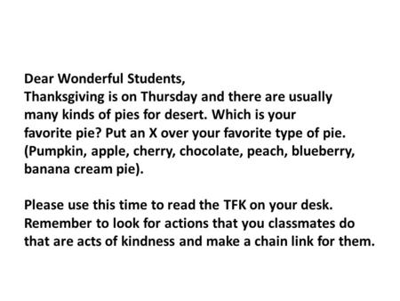 Dear Wonderful Students, Thanksgiving is on Thursday and there are usually many kinds of pies for desert. Which is your favorite pie? Put an X over your.