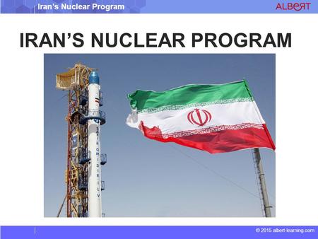 © 2015 albert-learning.com Iran’s Nuclear Program IRAN’S NUCLEAR PROGRAM.