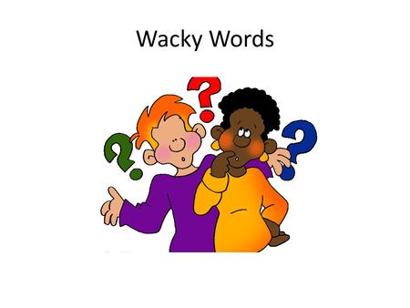 Wacky Words. What is a homophone? Words that sound alike but are spelled different and mean separate things.