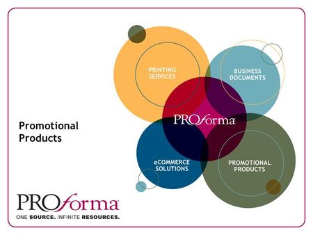 Promotional Products. Proforma. One Source. Infinite Resources. As a businessperson, you know how important making the right connections can be. When.