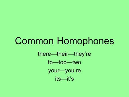 there—their—they’re to—too—two your—you’re its—it’s