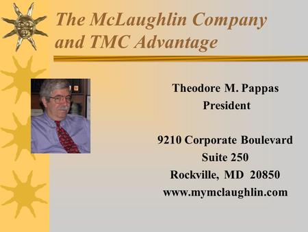 The McLaughlin Company and TMC Advantage Theodore M. Pappas President 9210 Corporate Boulevard Suite 250 Rockville, MD 20850 www.mymclaughlin.com.