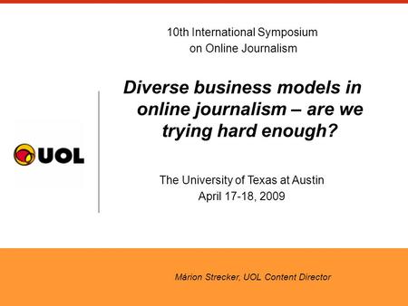 10th International Symposium on Online Journalism Diverse business models in online journalism – are we trying hard enough? The University of Texas at.