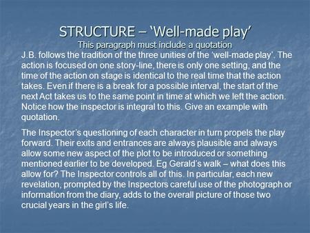 STRUCTURE – ‘Well-made play’ This paragraph must include a quotation J.B. follows the tradition of the three unities of the ‘well-made play’. The action.