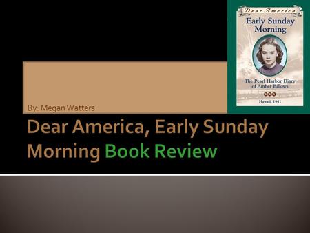 By: Megan Watters. This book is based off a girls diary, her name was Amber Billows. The diary was about how the 1941 war in Pear Harbor and how Amber.