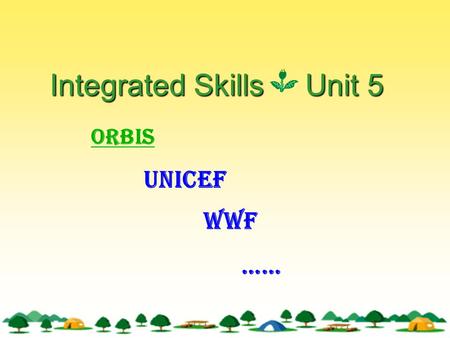 Integrated Skills Unit 5 ORBIS UNICEF WWF ……. Integrated Skills Unit 5 ORBIS UNICEF WWF ……