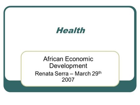 Health African Economic Development Renata Serra – March 29 th 2007.