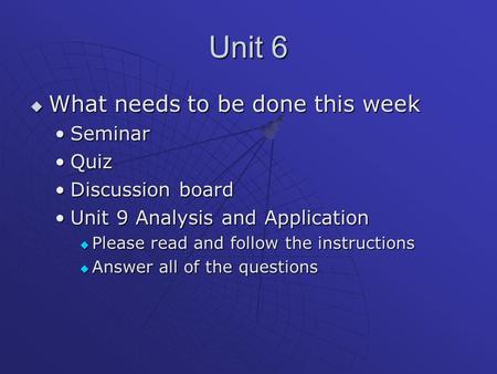 Unit 6  What needs to be done this week SeminarSeminar QuizQuiz Discussion boardDiscussion board Unit 9 Analysis and ApplicationUnit 9 Analysis and Application.