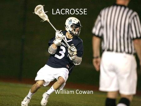 LACROSSE William Cowan. Basic Info on lacrosse First sport played in North America becuae of the Native Americans It is the fastest growing sport in the.