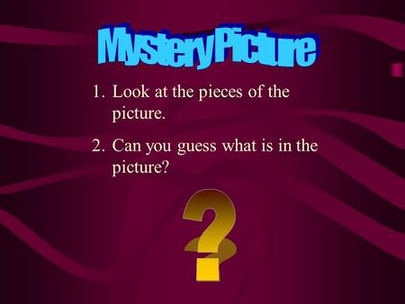 1.Look at the pieces of the picture. 2.Can you guess what is in the picture?