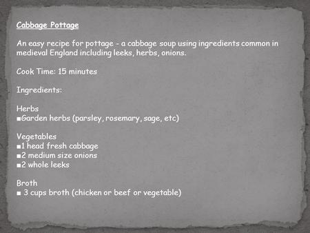 Cabbage Pottage An easy recipe for pottage - a cabbage soup using ingredients common in medieval England including leeks, herbs, onions. Cook Time: 15.