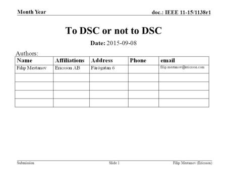 Submission doc.: IEEE 11-15/1138r1 Month Year Filip Mestanov (Ericsson)Slide 1 To DSC or not to DSC Date: 2015-09-08 Authors: