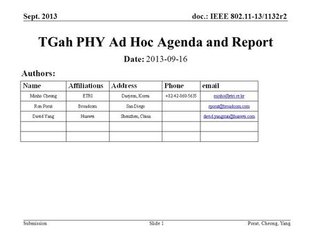 Doc.: IEEE 802.11-13/1132r2 Submission Sept. 2013 Porat, Cheong, YangSlide 1 TGah PHY Ad Hoc Agenda and Report Date: 2013-09-16 Authors: