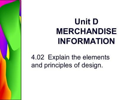 Unit D MERCHANDISE INFORMATION 4.02 Explain the elements and principles of design.