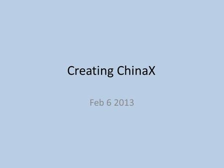 Creating ChinaX Feb 6 2013. Today Bol – background and context Group discussions Group presentations Organizing labs.