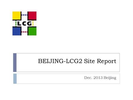 BEIJING-LCG2 Site Report Dec. 2013 Beijing. 2010.12-2011.112011.12-2012.112012.11-2013.10 Job Number4,786,574 5,555,0442,354,501 Walltime4,869,401 6,783,6964,079,095.