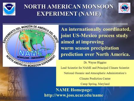 NORTH AMERICAN MONSOON EXPERIMENT (NAME) An internationally coordinated, joint US-Mexico process study aimed at improving warm season precipitation prediction.