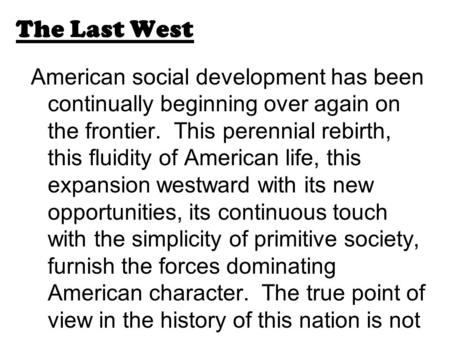 The Last West American social development has been continually beginning over again on the frontier. This perennial rebirth, this fluidity of American.