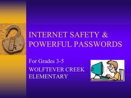 INTERNET SAFETY & POWERFUL PASSWORDS For Grades 3-5 WOLFTEVER CREEK ELEMENTARY.