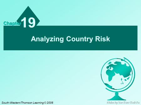 Analyzing Country Risk 19 Chapter South-Western/Thomson Learning © 2006 Slides by Yee-Tien (Ted) Fu.