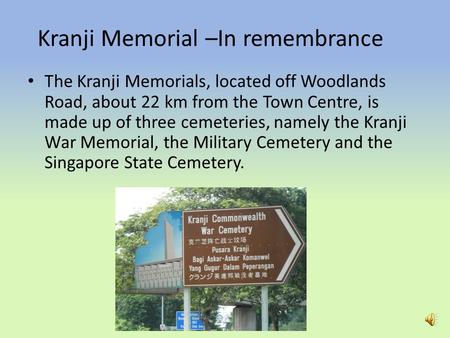 Kranji Memorial –In remembrance The Kranji Memorials, located off Woodlands Road, about 22 km from the Town Centre, is made up of three cemeteries, namely.