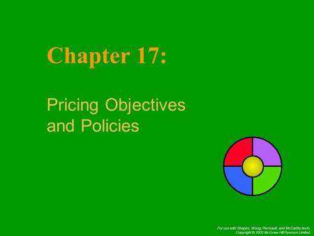 For use with Shapiro, Wong, Perreault, and McCarthy texts. Copyright © 2002 McGraw-Hill Ryerson Limited. Chapter 17: Pricing Objectives and Policies.