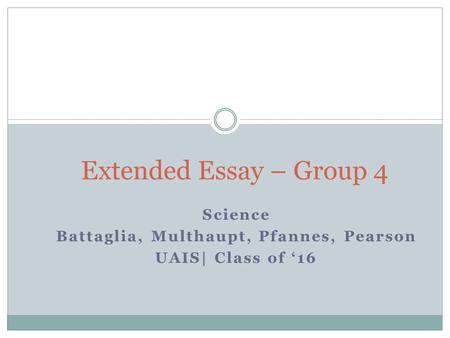 Science Battaglia, Multhaupt, Pfannes, Pearson UAIS| Class of ‘16 Extended Essay – Group 4.