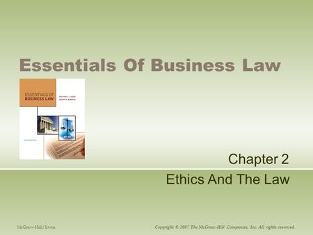 Essentials Of Business Law Chapter 2 Ethics And The Law McGraw-Hill/Irwin Copyright © 2007 The McGraw-Hill Companies, Inc. All rights reserved.