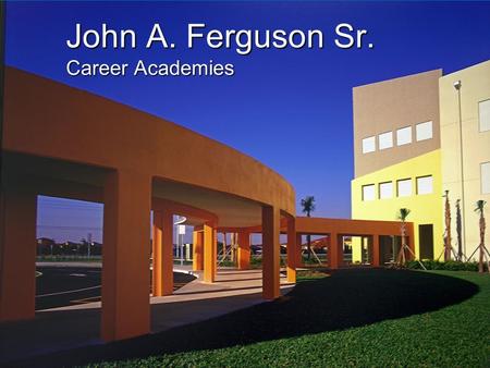 John A. Ferguson Sr. Career Academies. So what is an Academy anyway? Academies are small learning communities within a school that draw on the interests.