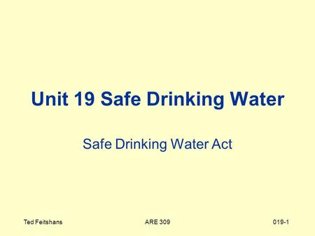 ARE 309Ted Feitshans019-1 Unit 19 Safe Drinking Water Safe Drinking Water Act.