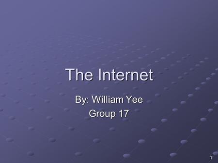 1 The Internet By: William Yee Group 17. 2 What’s the Internet?? An interconnected system of networks that connects computers around the world via the.