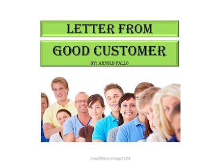 LETTER FROM GOOD CUSTOMER By: Arnold Pallo Arnold/file/training/07/09.