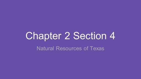 Chapter 2 Section 4 Natural Resources of Texas. Main Ideas 1. Texas has many valuable agricultural and energy resources. 2. Texans use natural resources.