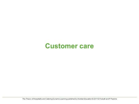 The Theory of Hospitality and Catering Dynamic Learning published by Hodder Education © 2011 D Foskett and P Paskins Customer care.