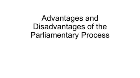 Advantages and Disadvantages of the Parliamentary Process