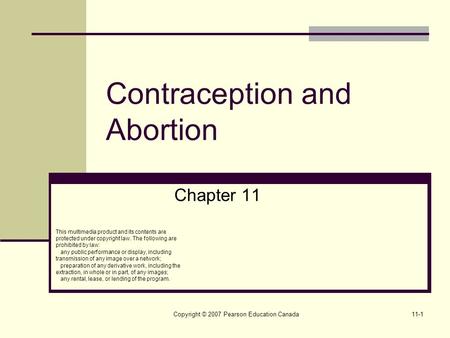 Copyright © 2007 Pearson Education Canada11-1 Contraception and Abortion Chapter 11 This multimedia product and its contents are protected under copyright.