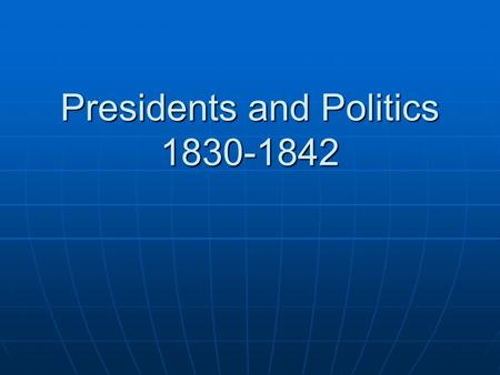 Presidents and Politics 1830-1842. Standards…& Essential question SSUSH 7e: Explain Jacksonian Democracy, expanding suffrage, the rise of popular political.