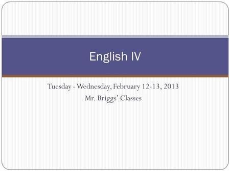 Tuesday - Wednesday, February 12-13, 2013 Mr. Briggs’ Classes English IV.