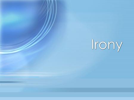 Irony Look, listen, and highlight Listen to the following song and follow along with the lyrics Highlight anything that you think could be irony Be prepared.