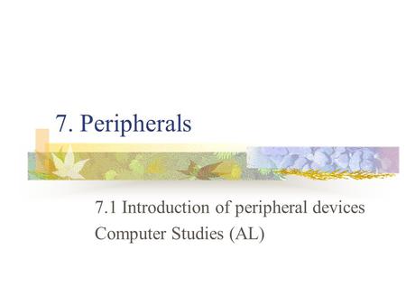 7. Peripherals 7.1 Introduction of peripheral devices Computer Studies (AL)