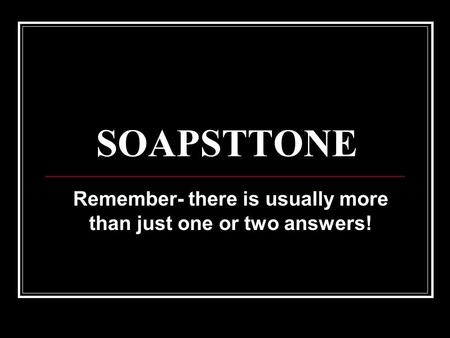 SOAPSTTONE Remember- there is usually more than just one or two answers!