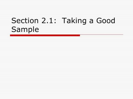 Section 2.1: Taking a Good Sample. Sampling Design  Design of a sample refers to the method used to collect the data.  A proper sampling design must.