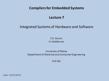 C.E. Goutis V.I.Kelefouras University of Patras Department of Electrical and Computer Engineering VLSI lab Date: 31/01/2014 Compilers for Embedded Systems.