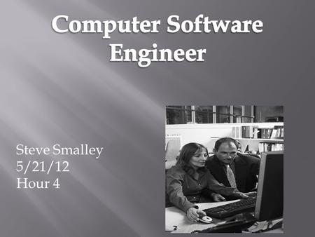 Steve Smalley 5/21/12 Hour 4.  Design and develop software  Use computer science and mathematics to test and evaluate software applications  Design.