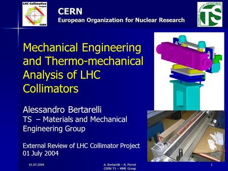 01.07.2004 A. Bertarelli – R. Perret CERN TS – MME Group 1 CERN European Organization for Nuclear Research Mechanical Engineering and Thermo-mechanical.