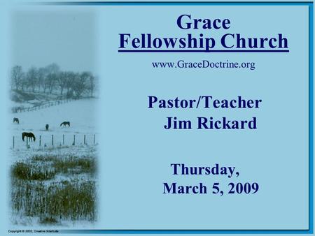 Grace Fellowship Church www.GraceDoctrine.org Pastor/Teacher Jim Rickard Thursday, March 5, 2009.