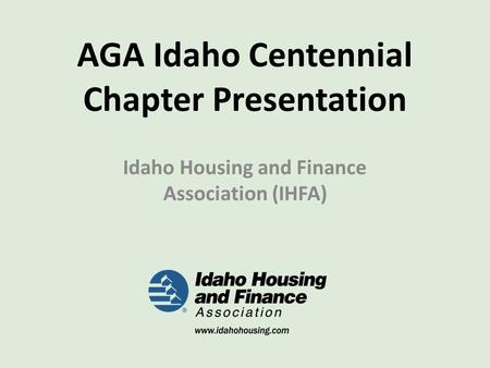 AGA Idaho Centennial Chapter Presentation Idaho Housing and Finance Association (IHFA)